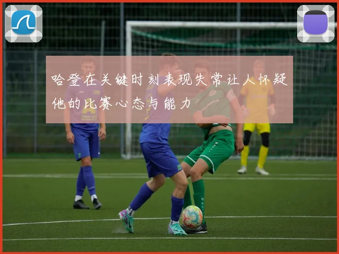 哈登在关键时刻表现失常让人怀疑他的比赛心态与能力