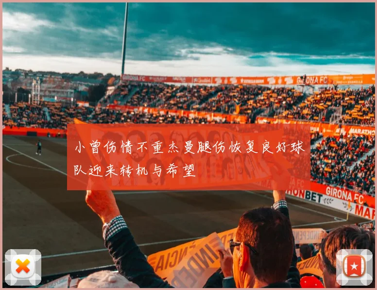 小曾伤情不重杰曼腿伤恢复良好球队迎来转机与希望